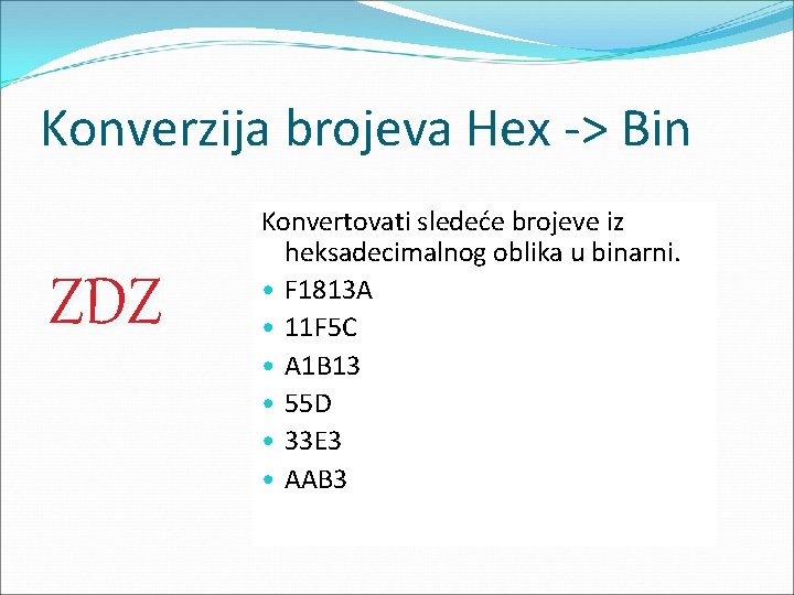 Konverzija brojeva Hex -> Bin ZDZ Konvertovati sledeće brojeve iz heksadecimalnog oblika u binarni.