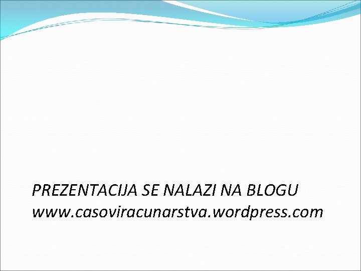 PREZENTACIJA SE NALAZI NA BLOGU www. casoviracunarstva. wordpress. com 