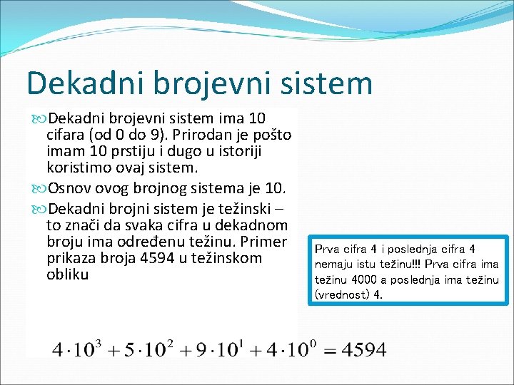 Dekadni brojevni sistem ima 10 cifara (od 0 do 9). Prirodan je pošto imam