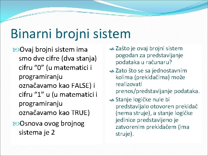 Binarni brojni sistem Ovaj brojni sistem ima smo dve cifre (dva stanja) cifru “