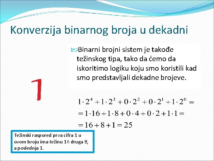 Konverzija binarnog broja u dekadni 1 Binarni brojni sistem je takođe težinskog tipa, tako