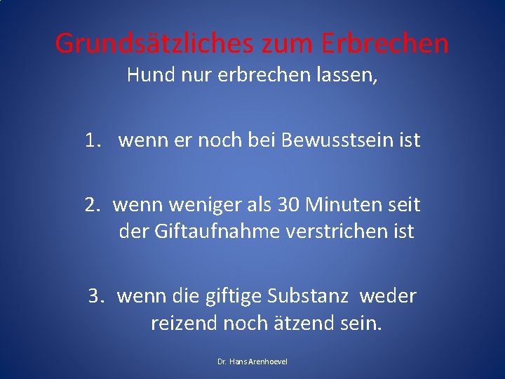 Grundsätzliches zum Erbrechen Hund nur erbrechen lassen, 1. wenn er noch bei Bewusstsein ist Grundsätzliches zum Erbrechen Hund nur erbrechen lassen, 1. wenn er noch bei Bewusstsein ist