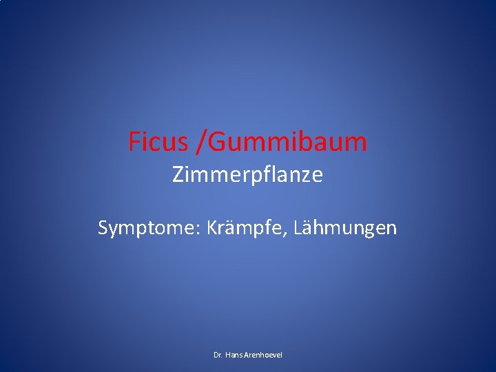Ficus /Gummibaum Zimmerpflanze Symptome: Krämpfe, Lähmungen Dr. Hans Arenhoevel Ficus /Gummibaum Zimmerpflanze Symptome: Krämpfe, Lähmungen Dr. Hans Arenhoevel