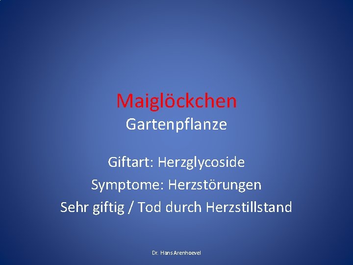 Maiglöckchen Gartenpflanze Giftart: Herzglycoside Symptome: Herzstörungen Sehr giftig / Tod durch Herzstillstand Dr. Hans