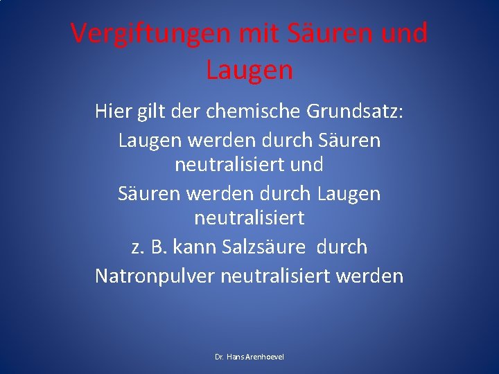 Vergiftungen mit Säuren und Laugen Hier gilt der chemische Grundsatz: Laugen werden durch Säuren