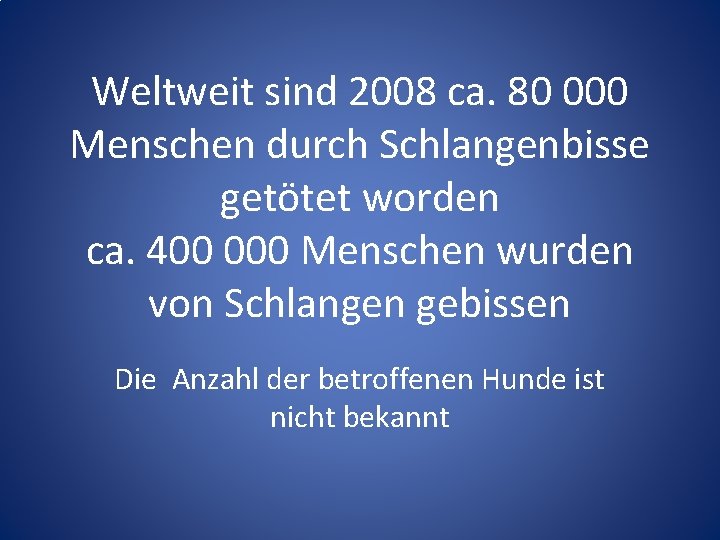 Weltweit sind 2008 ca. 80 000 Menschen durch Schlangenbisse getötet worden ca. 400 000 Weltweit sind 2008 ca. 80 000 Menschen durch Schlangenbisse getötet worden ca. 400 000