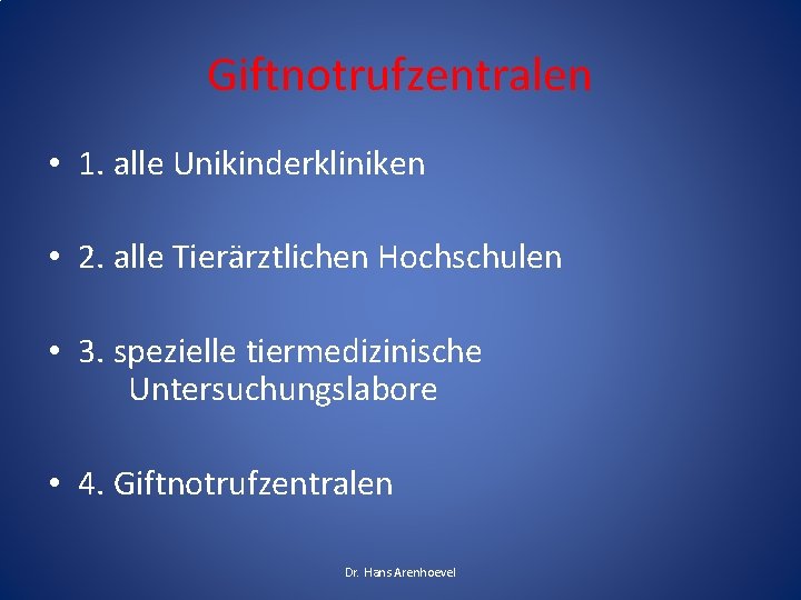 Giftnotrufzentralen • 1. alle Unikinderkliniken • 2. alle Tierärztlichen Hochschulen • 3. spezielle tiermedizinische Giftnotrufzentralen • 1. alle Unikinderkliniken • 2. alle Tierärztlichen Hochschulen • 3. spezielle tiermedizinische