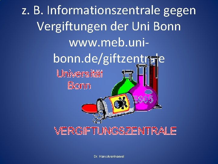 z. B. Informationszentrale gegen Vergiftungen der Uni Bonn www. meb. unibonn. de/giftzentrale Dr. Hans