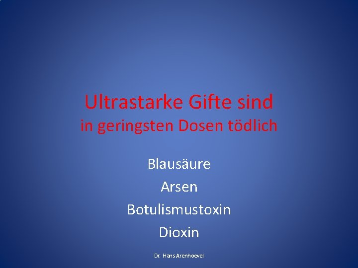 Ultrastarke Gifte sind in geringsten Dosen tödlich Blausäure Arsen Botulismustoxin Dioxin Dr. Hans Arenhoevel