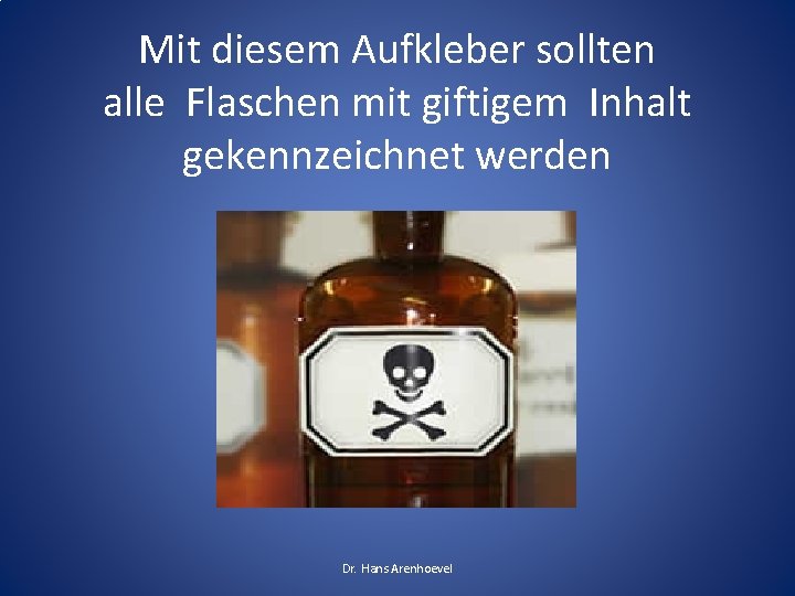 Mit diesem Aufkleber sollten alle Flaschen mit giftigem Inhalt gekennzeichnet werden Dr. Hans Arenhoevel