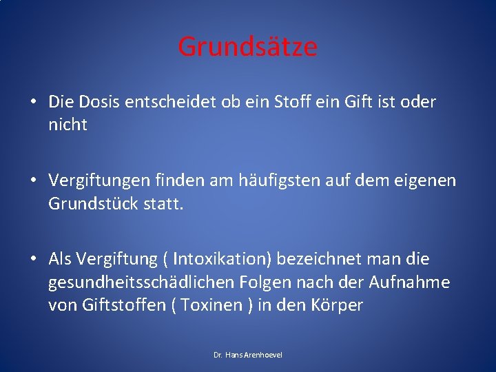 Grundsätze • Die Dosis entscheidet ob ein Stoff ein Gift ist oder nicht • Grundsätze • Die Dosis entscheidet ob ein Stoff ein Gift ist oder nicht •