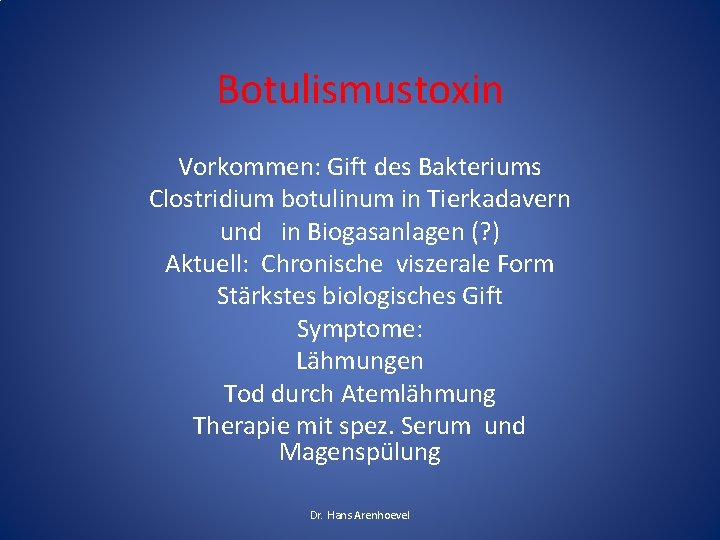 Botulismustoxin Vorkommen: Gift des Bakteriums Clostridium botulinum in Tierkadavern und in Biogasanlagen (? )