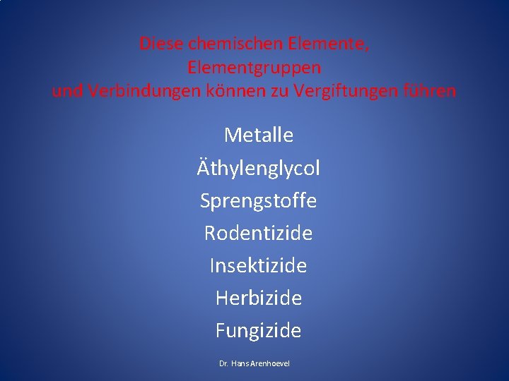 Diese chemischen Elemente, Elementgruppen und Verbindungen können zu Vergiftungen führen Metalle Äthylenglycol Sprengstoffe Rodentizide