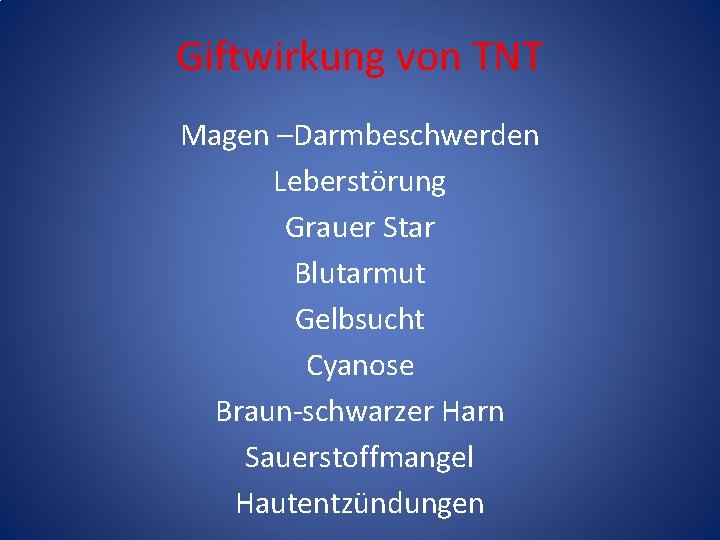 Giftwirkung von TNT Magen –Darmbeschwerden Leberstörung Grauer Star Blutarmut Gelbsucht Cyanose Braun-schwarzer Harn Sauerstoffmangel Giftwirkung von TNT Magen –Darmbeschwerden Leberstörung Grauer Star Blutarmut Gelbsucht Cyanose Braun-schwarzer Harn Sauerstoffmangel