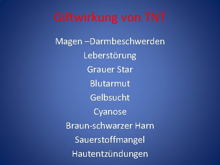 Giftwirkung von TNT Magen –Darmbeschwerden Leberstörung Grauer Star Blutarmut Gelbsucht Cyanose Braun-schwarzer Harn Sauerstoffmangel