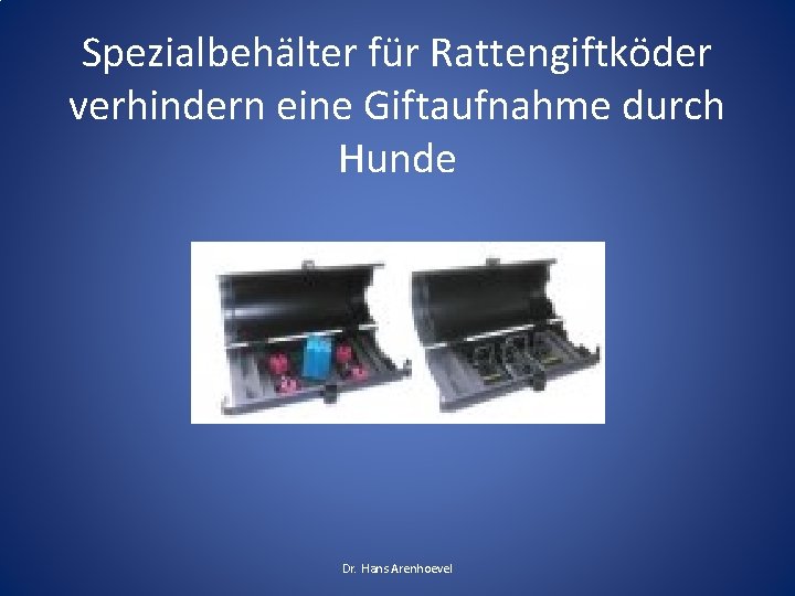 Spezialbehälter für Rattengiftköder verhindern eine Giftaufnahme durch Hunde Dr. Hans Arenhoevel Spezialbehälter für Rattengiftköder verhindern eine Giftaufnahme durch Hunde Dr. Hans Arenhoevel