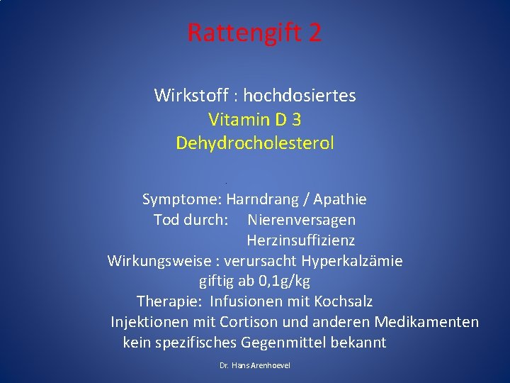 Rattengift 2 Wirkstoff : hochdosiertes Vitamin D 3 Dehydrocholesterol Symptome: Harndrang / Apathie Tod