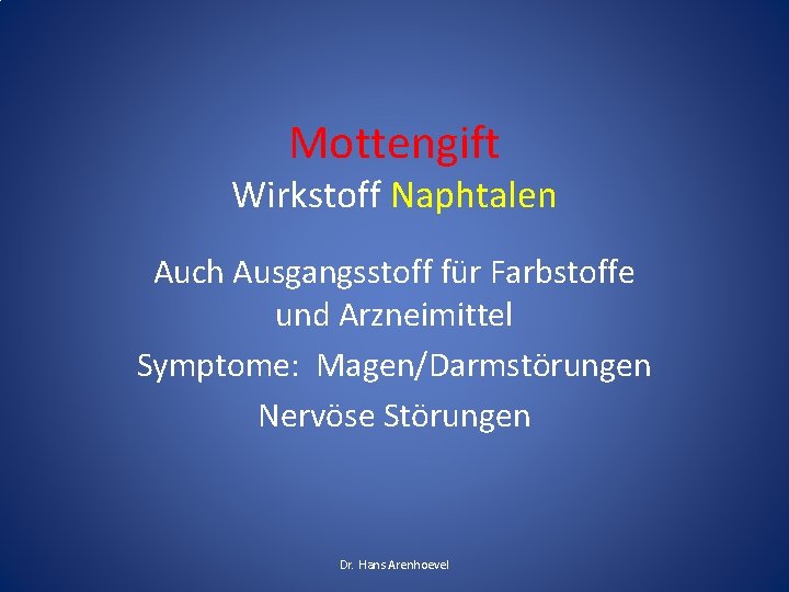 Mottengift Wirkstoff Naphtalen Auch Ausgangsstoff für Farbstoffe und Arzneimittel Symptome: Magen/Darmstörungen Nervöse Störungen Dr.