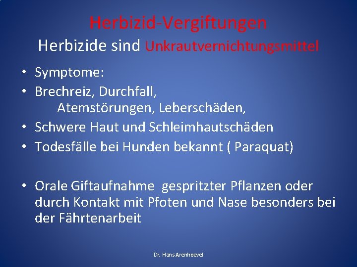 Herbizid-Vergiftungen Herbizide sind Unkrautvernichtungsmittel • Symptome: • Brechreiz, Durchfall, Atemstörungen, Leberschäden, • Schwere Haut