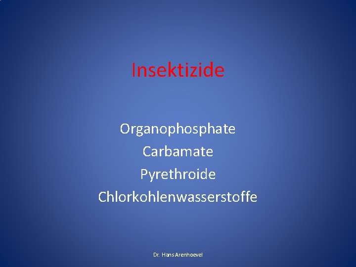Insektizide Organophosphate Carbamate Pyrethroide Chlorkohlenwasserstoffe Dr. Hans Arenhoevel Insektizide Organophosphate Carbamate Pyrethroide Chlorkohlenwasserstoffe Dr. Hans Arenhoevel