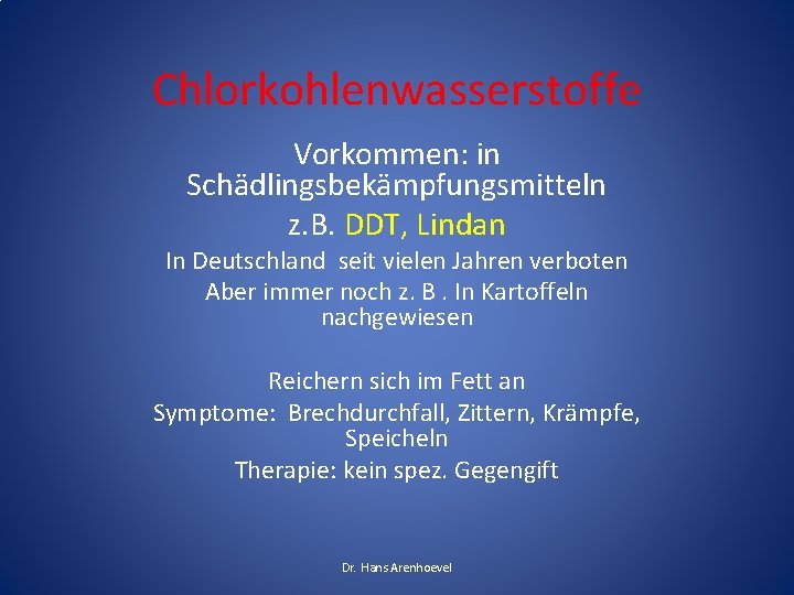 Chlorkohlenwasserstoffe Vorkommen: in Schädlingsbekämpfungsmitteln z. B. DDT, Lindan In Deutschland seit vielen Jahren verboten