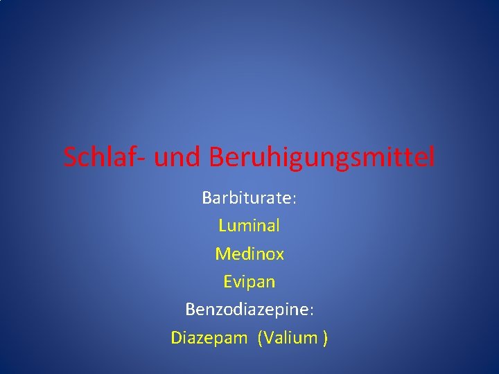 Schlaf- und Beruhigungsmittel Barbiturate: Luminal Medinox Evipan Benzodiazepine: Diazepam (Valium ) Schlaf- und Beruhigungsmittel Barbiturate: Luminal Medinox Evipan Benzodiazepine: Diazepam (Valium )
