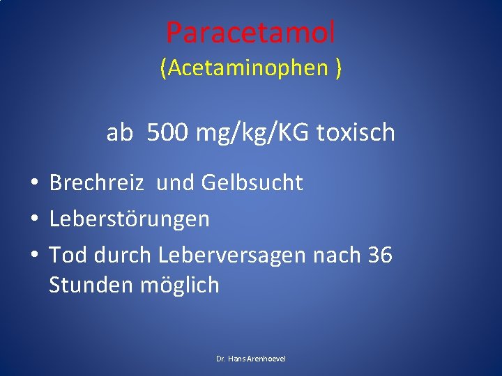 Paracetamol (Acetaminophen ) ab 500 mg/kg/KG toxisch • Brechreiz und Gelbsucht • Leberstörungen • Paracetamol (Acetaminophen ) ab 500 mg/kg/KG toxisch • Brechreiz und Gelbsucht • Leberstörungen •