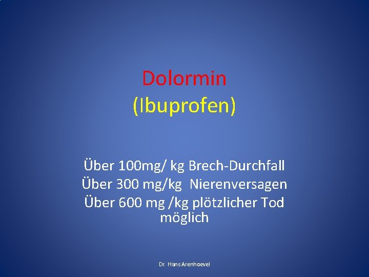 Dolormin (Ibuprofen) Über 100 mg/ kg Brech-Durchfall Über 300 mg/kg Nierenversagen Über 600 mg Dolormin (Ibuprofen) Über 100 mg/ kg Brech-Durchfall Über 300 mg/kg Nierenversagen Über 600 mg