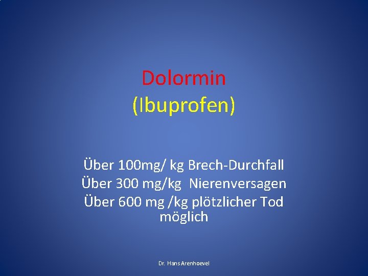 Dolormin (Ibuprofen) Über 100 mg/ kg Brech-Durchfall Über 300 mg/kg Nierenversagen Über 600 mg