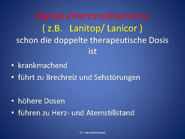 Digitalis/Herzmedikamente ( z. B. Lanitop/ Lanicor ) schon die doppelte therapeutische Dosis ist •