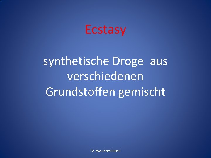 Ecstasy synthetische Droge aus verschiedenen Grundstoffen gemischt Dr. Hans Arenhoevel Ecstasy synthetische Droge aus verschiedenen Grundstoffen gemischt Dr. Hans Arenhoevel