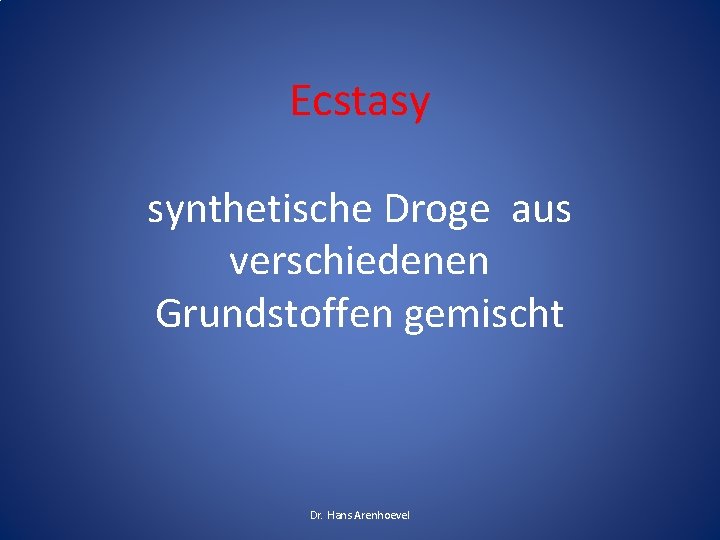 Ecstasy synthetische Droge aus verschiedenen Grundstoffen gemischt Dr. Hans Arenhoevel 