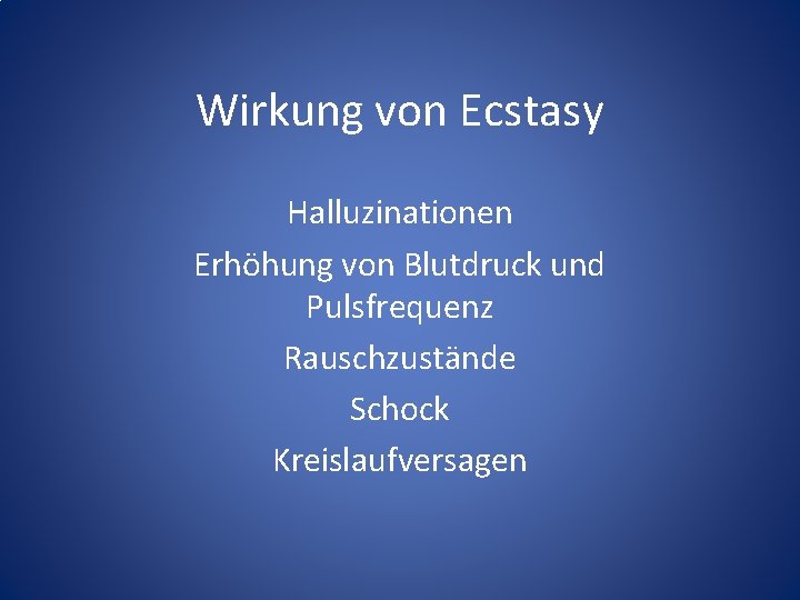 Wirkung von Ecstasy Halluzinationen Erhöhung von Blutdruck und Pulsfrequenz Rauschzustände Schock Kreislaufversagen Wirkung von Ecstasy Halluzinationen Erhöhung von Blutdruck und Pulsfrequenz Rauschzustände Schock Kreislaufversagen
