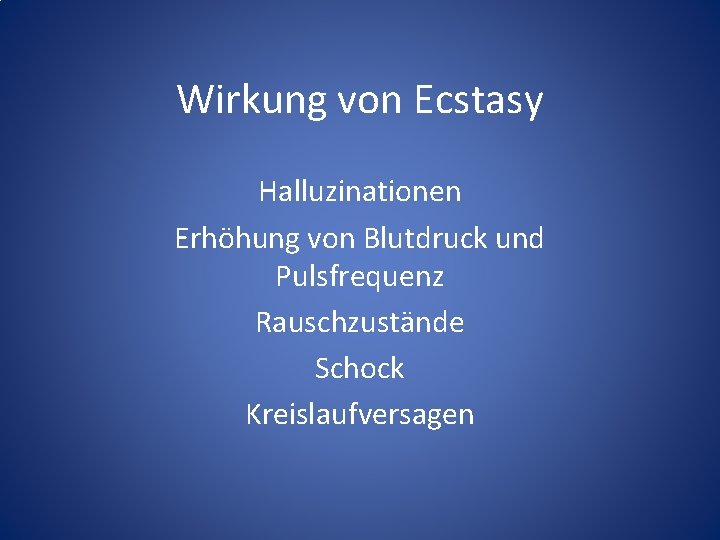 Wirkung von Ecstasy Halluzinationen Erhöhung von Blutdruck und Pulsfrequenz Rauschzustände Schock Kreislaufversagen 