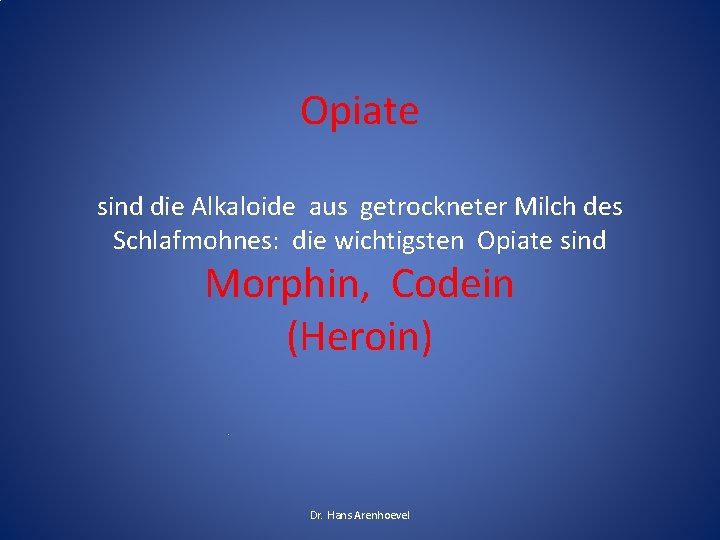 Opiate sind die Alkaloide aus getrockneter Milch des Schlafmohnes: die wichtigsten Opiate sind Morphin,