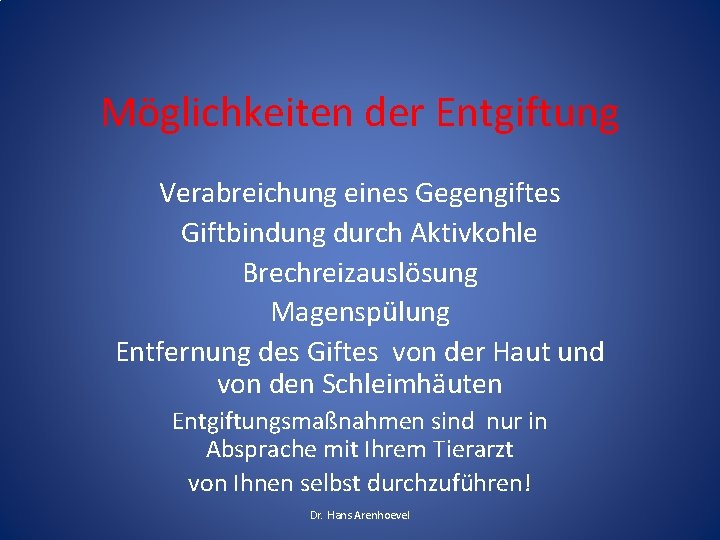 Möglichkeiten der Entgiftung Verabreichung eines Gegengiftes Giftbindung durch Aktivkohle Brechreizauslösung Magenspülung Entfernung des Giftes