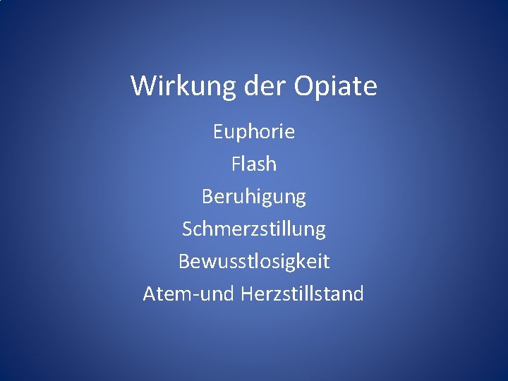 Wirkung der Opiate Euphorie Flash Beruhigung Schmerzstillung Bewusstlosigkeit Atem-und Herzstillstand 