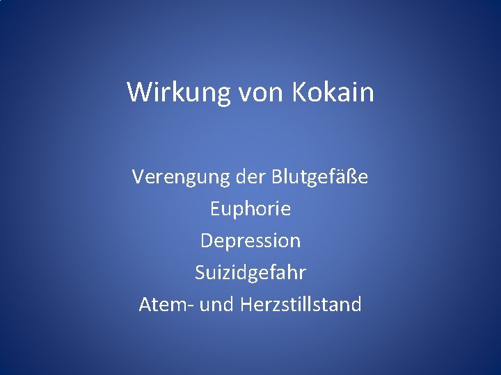 Wirkung von Kokain Verengung der Blutgefäße Euphorie Depression Suizidgefahr Atem- und Herzstillstand 