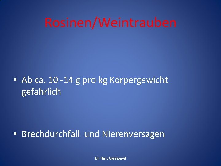 Rosinen/Weintrauben • Ab ca. 10 -14 g pro kg Körpergewicht gefährlich • Brechdurchfall und Rosinen/Weintrauben • Ab ca. 10 -14 g pro kg Körpergewicht gefährlich • Brechdurchfall und