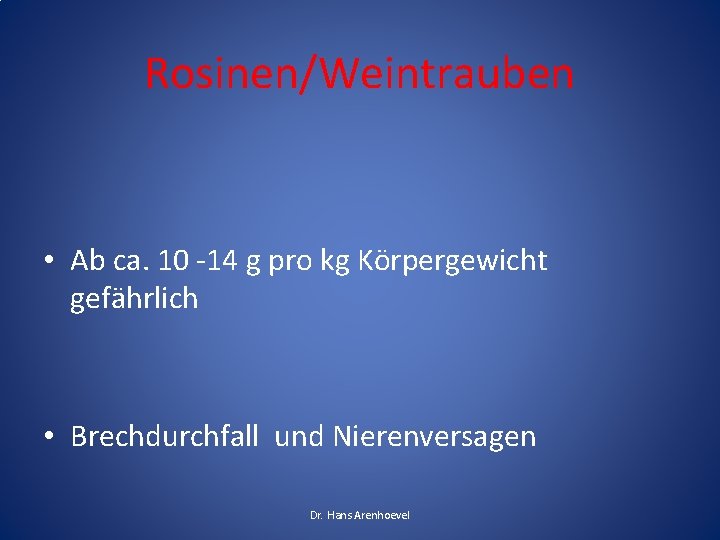 Rosinen/Weintrauben • Ab ca. 10 -14 g pro kg Körpergewicht gefährlich • Brechdurchfall und