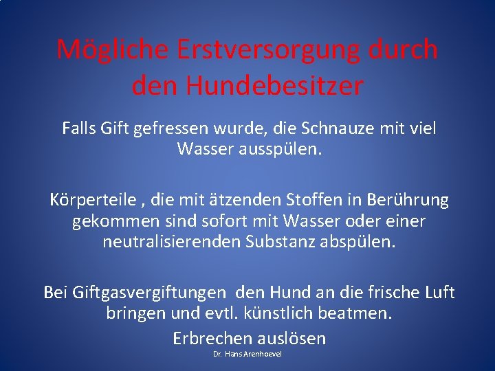 Mögliche Erstversorgung durch den Hundebesitzer Falls Gift gefressen wurde, die Schnauze mit viel Wasser