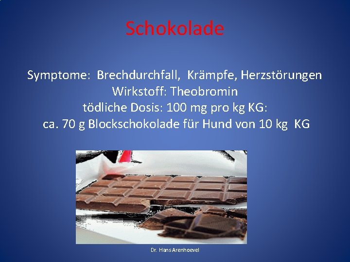 Schokolade Symptome: Brechdurchfall, Krämpfe, Herzstörungen Wirkstoff: Theobromin tödliche Dosis: 100 mg pro kg KG: