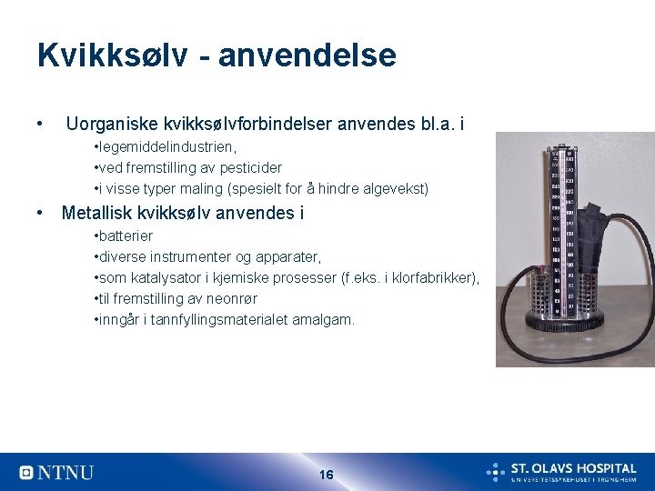 Kvikksølv - anvendelse • Uorganiske kvikksølvforbindelser anvendes bl. a. i • legemiddelindustrien, • ved