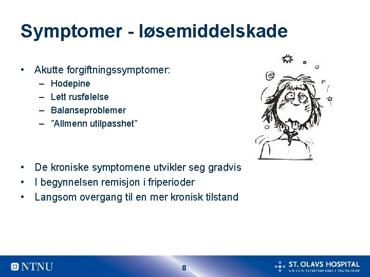 Symptomer - løsemiddelskade • Akutte forgiftningssymptomer: – – Hodepine Lett rusfølelse Balanseproblemer ”Allmenn utilpasshet”