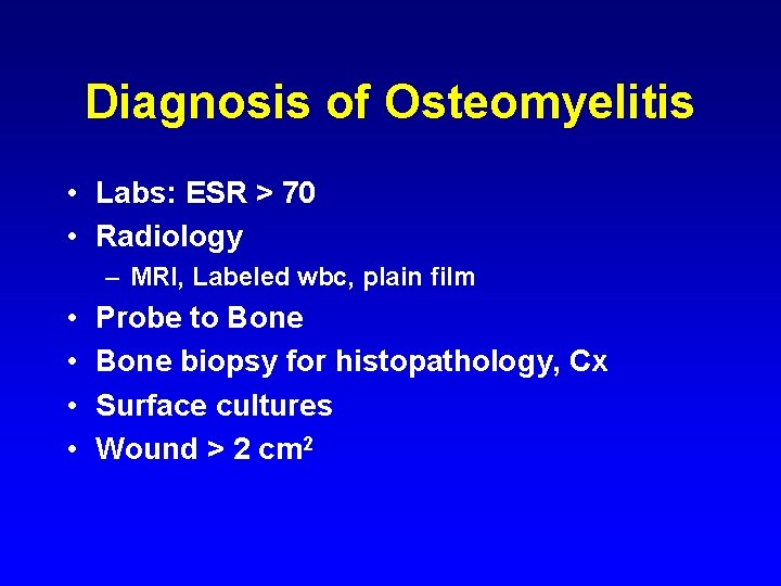 Diagnosis of Osteomyelitis • Labs: ESR > 70 • Radiology – MRI, Labeled wbc,