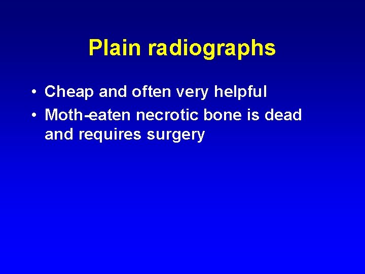 Plain radiographs • Cheap and often very helpful • Moth-eaten necrotic bone is dead