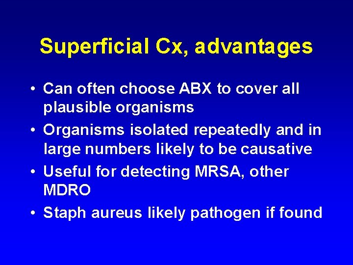 Superficial Cx, advantages • Can often choose ABX to cover all plausible organisms •