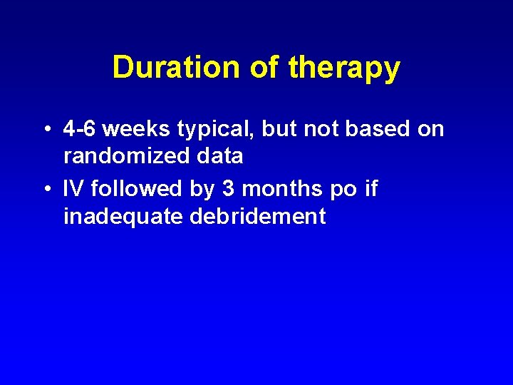 Duration of therapy • 4 -6 weeks typical, but not based on randomized data