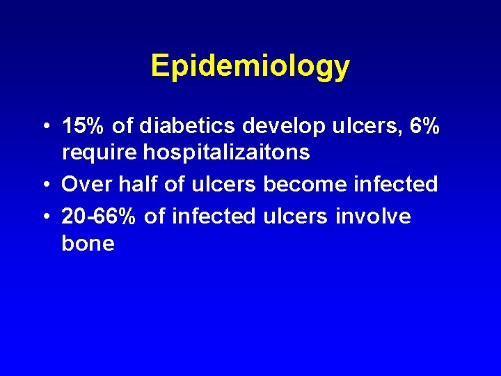Epidemiology • 15% of diabetics develop ulcers, 6% require hospitalizaitons • Over half of