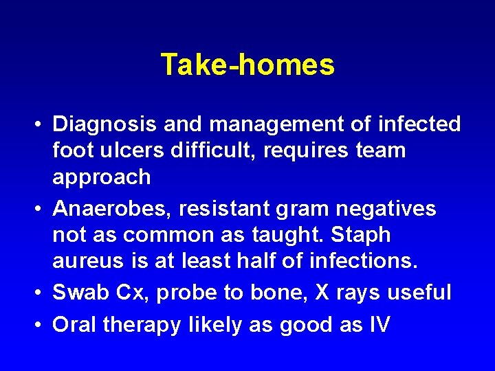 Take-homes • Diagnosis and management of infected foot ulcers difficult, requires team approach •
